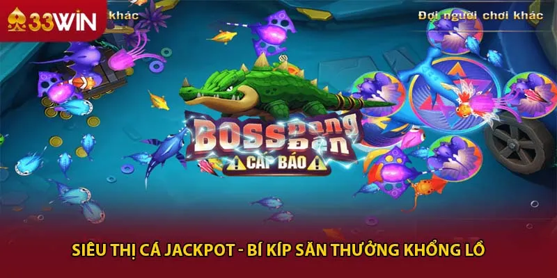 Siêu thị cá jackpot - bí kíp săn thưởng khổng lồ