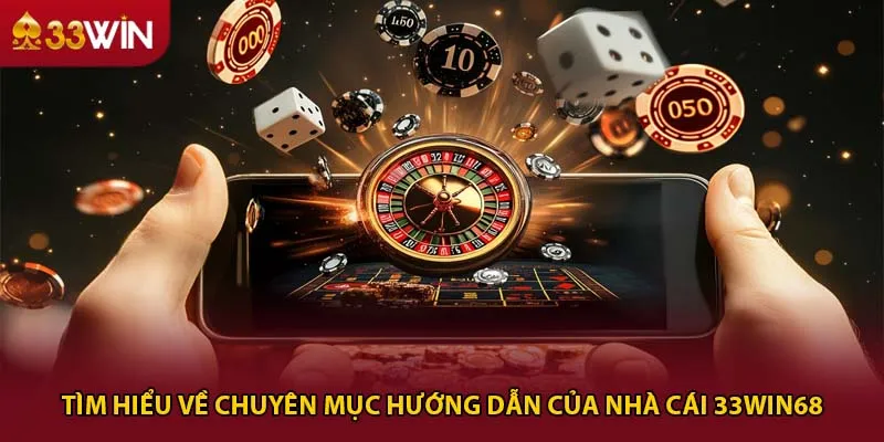 Tìm hiểu về chuyên mục hướng dẫn của nhà cái 33win68